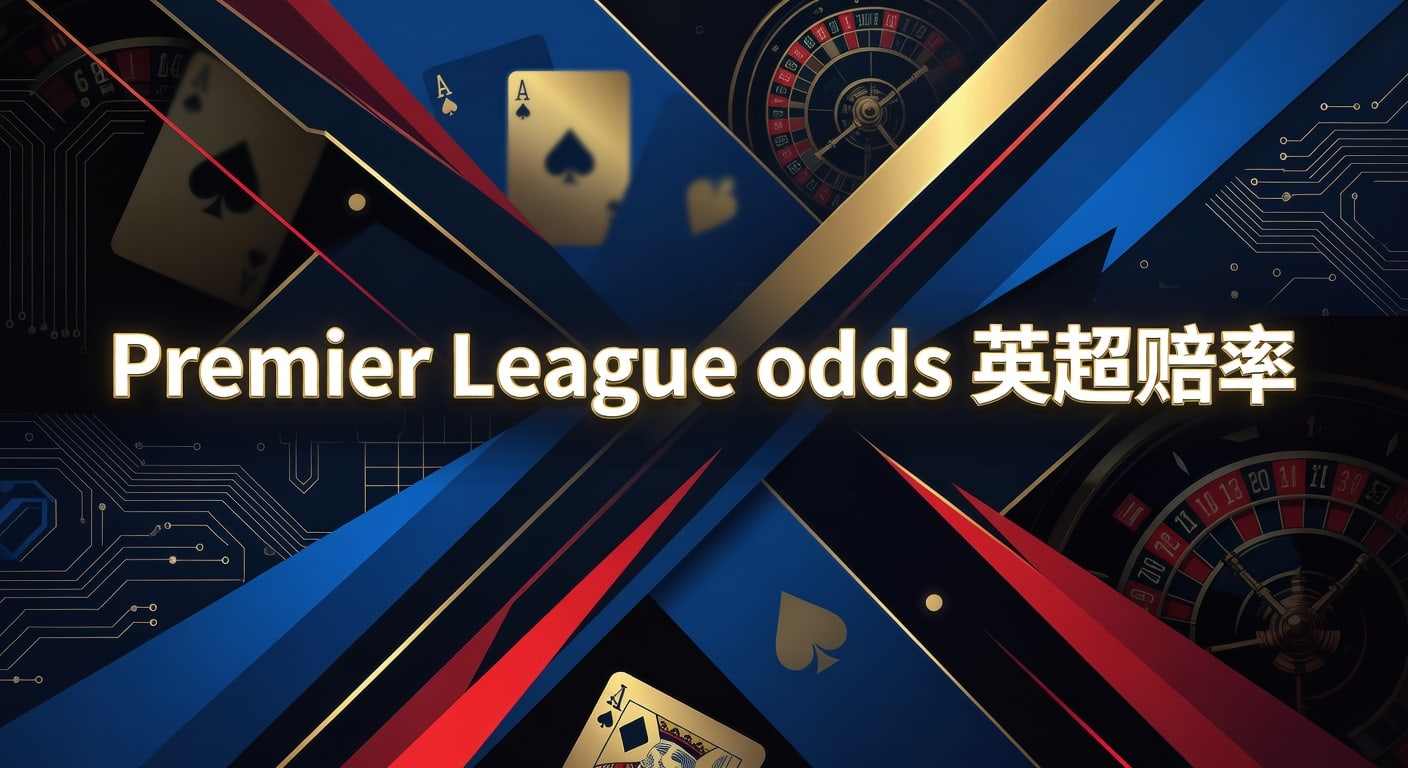 Premier League odds 英超赔率：2026年最新解读与投注技巧参考